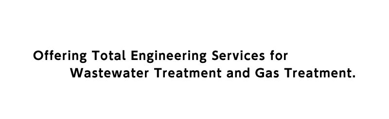 Offering total engineering services for wastewater treatment and gas treatment.